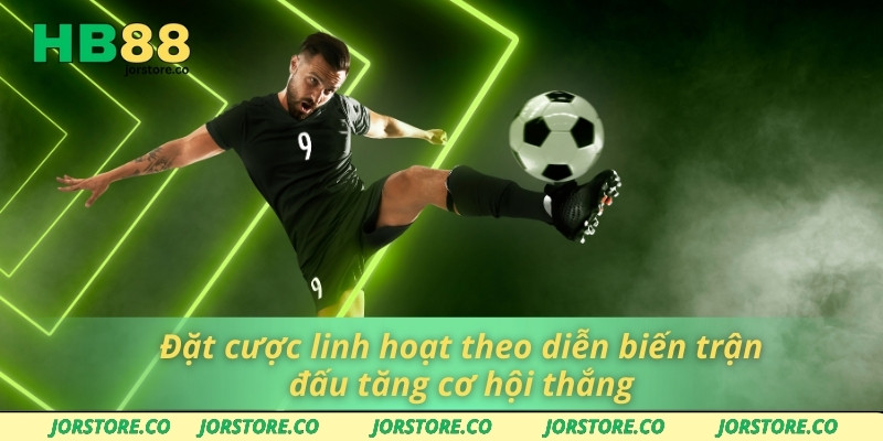 Đặt cược linh hoạt theo diễn biến trận đấu tăng cơ hội thắng