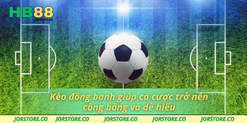 Kèo đồng banh giúp cá cược trở nên công bằng và dễ hiểu